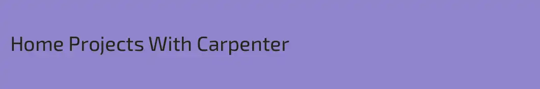 Home Projects With Carpenter
